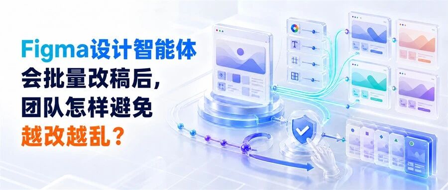 Figma设计智能体会批量改稿后，团队怎样避免越改越乱？